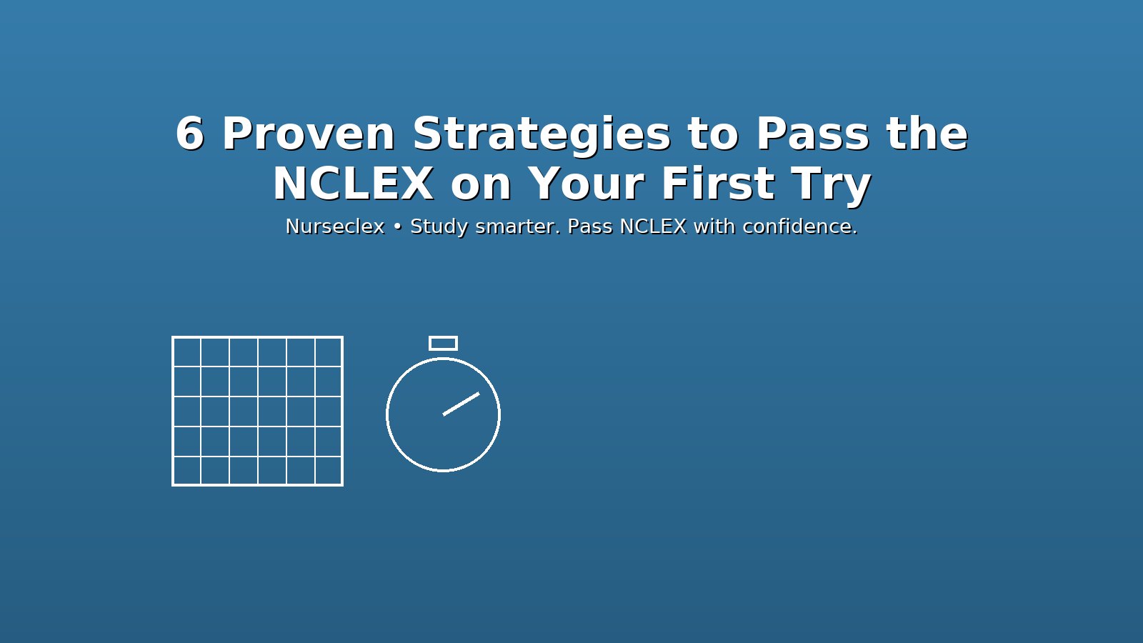 6 Proven Strategies to Pass the NCLEX on Your First Try