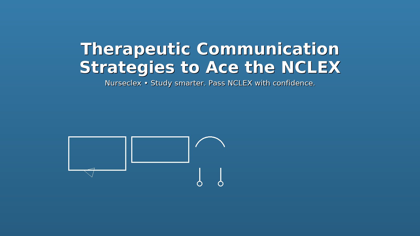 Therapeutic Communication Strategies to Ace the NCLEX