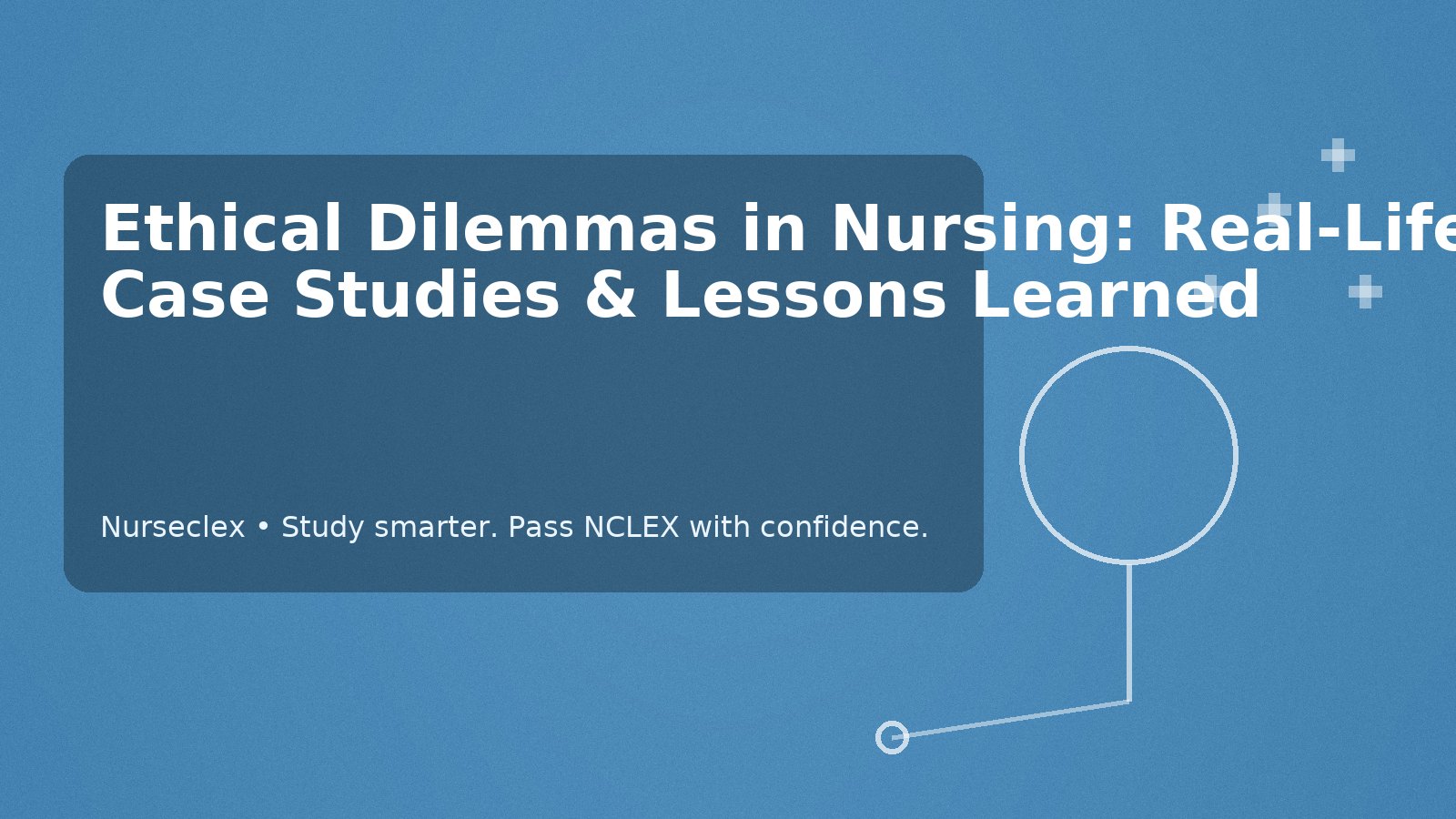 Ethical Dilemmas in Nursing: Real-Life Case Studies & Lessons Learned