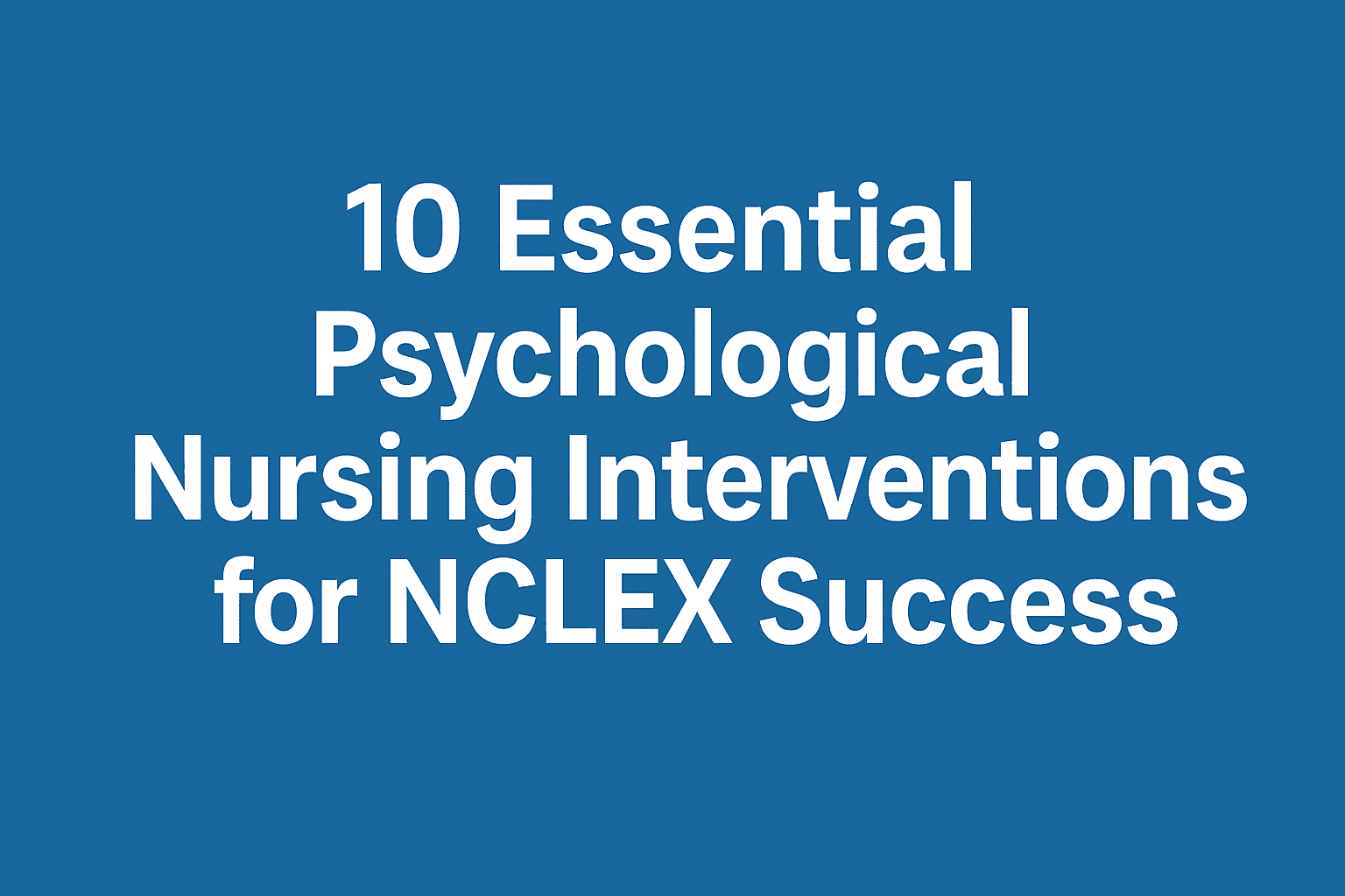 10 Essential Psychological Nursing Interventions for NCLEX Success
